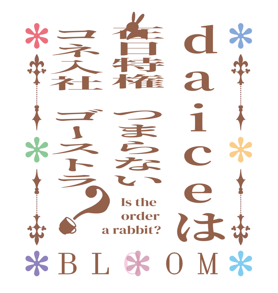 daiceは在日特権　つまらないコネ入社　ゴーストラ？BLOOM   Is the      order    a rabbit?  