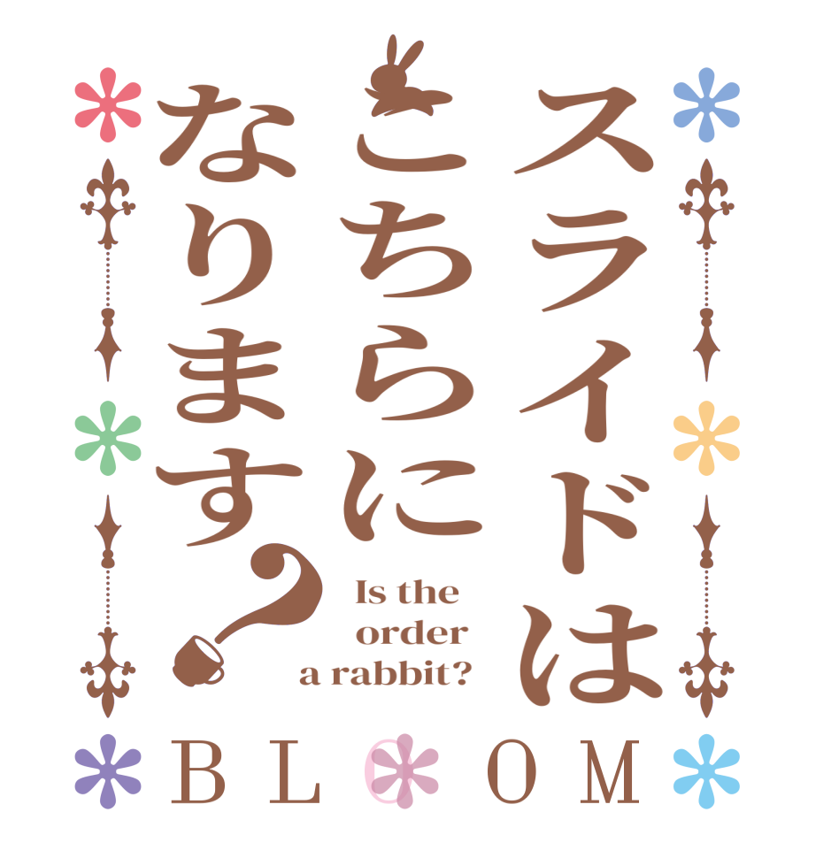 スライドはこちらになります？BLOOM   Is the      order    a rabbit?  