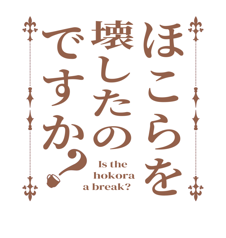 ほこらを壊したのですか？  Is the    hokora  a break?  