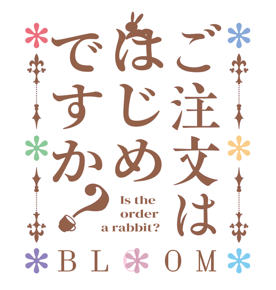 ご注文ははじめですか？BLOOM   Is the      order    a rabbit?  