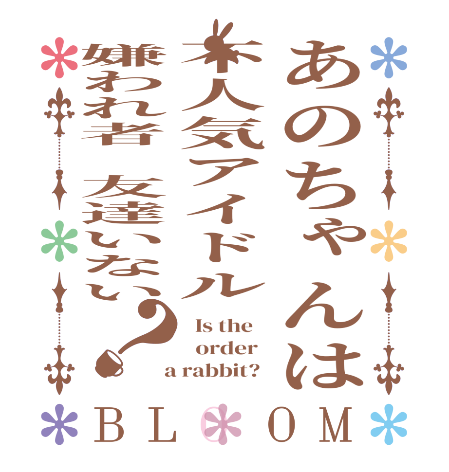 あのちゃんは不人気アイドル嫌われ者　友達いない？BLOOM   Is the      order    a rabbit?  