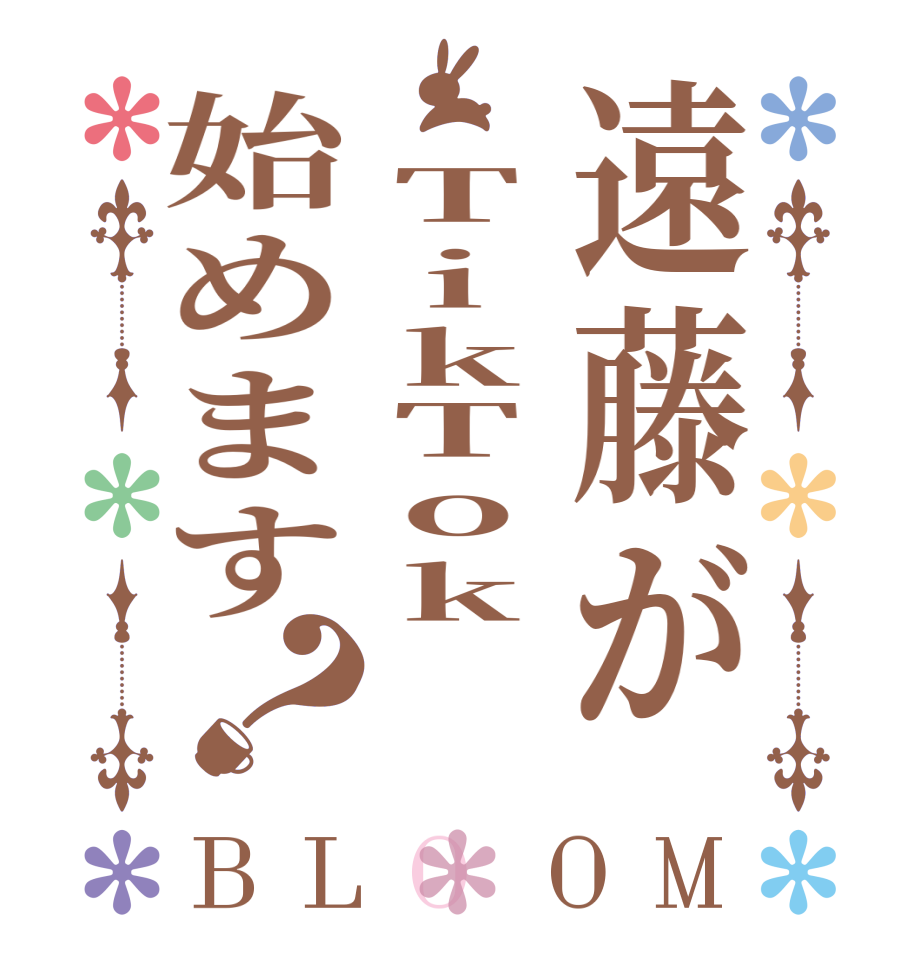 遠藤が　TikTok始めます？BLOOM    