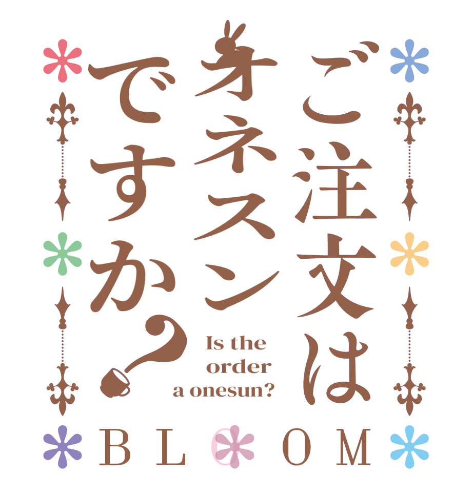 ご注文はオネスンですか？BLOOM   Is the      order    a onesun?  