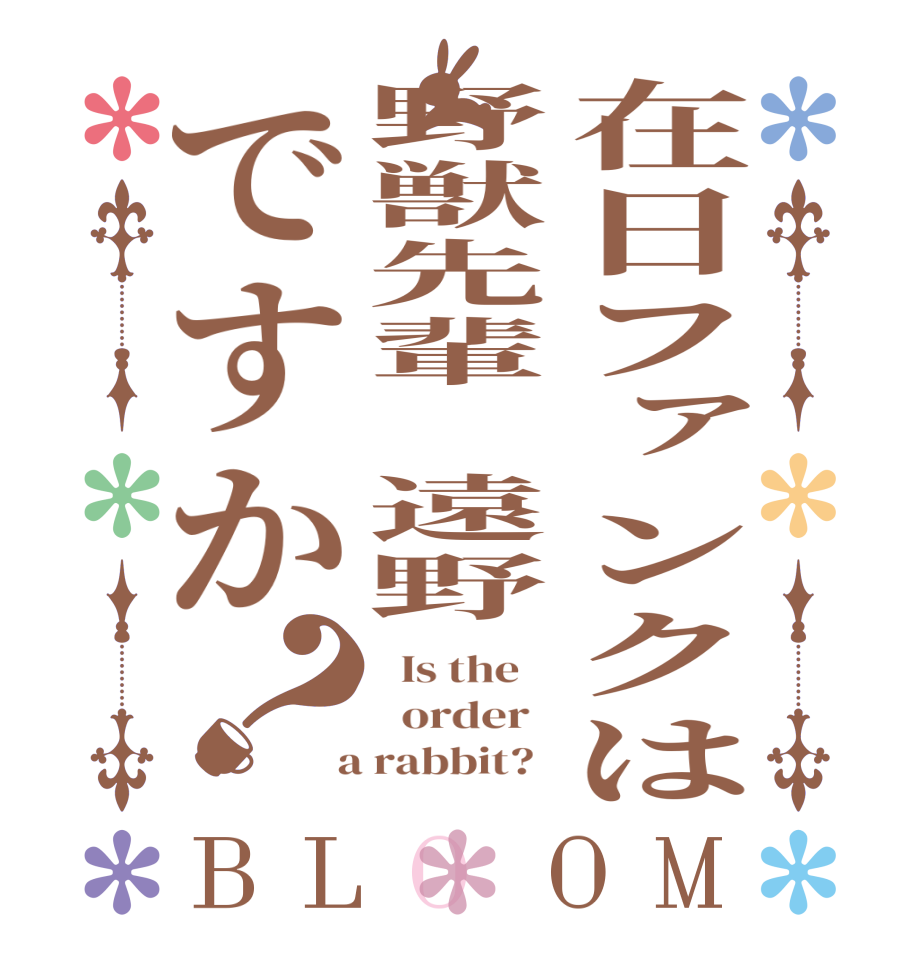 在日ファンクは野獣先輩　遠野ですか？BLOOM   Is the      order    a rabbit?  