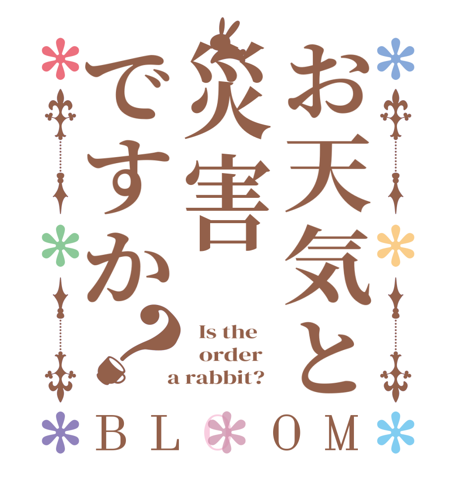 お天気と災害ですか？BLOOM   Is the      order    a rabbit?  