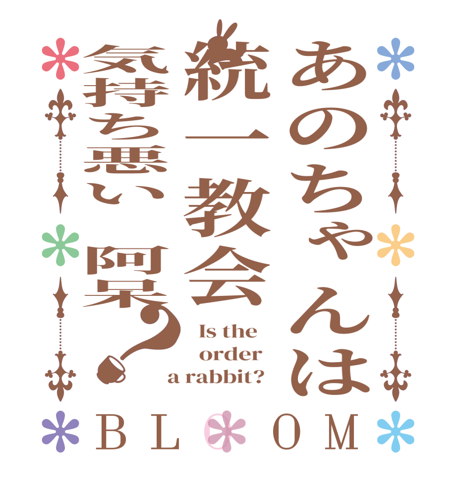 あのちゃんは統一教会気持ち悪い　阿呆？BLOOM   Is the      order    a rabbit?  