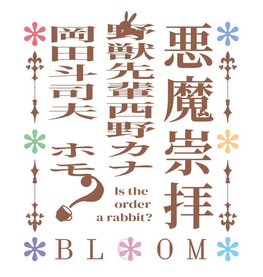 悪魔崇拝野獣先輩西野カナ岡田斗司夫　ホモ？BLOOM   Is the      order    a rabbit?  