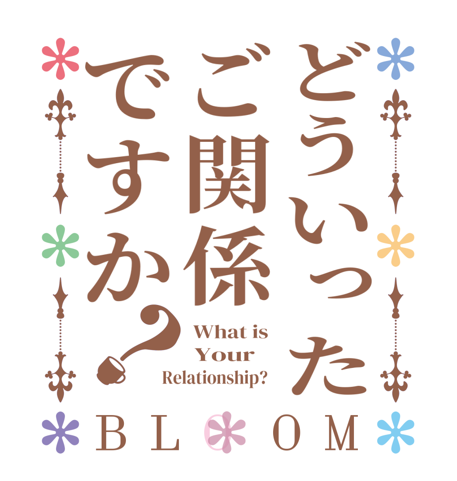 どういったご関係ですか？BLOOM  What is   Your Relationship?  