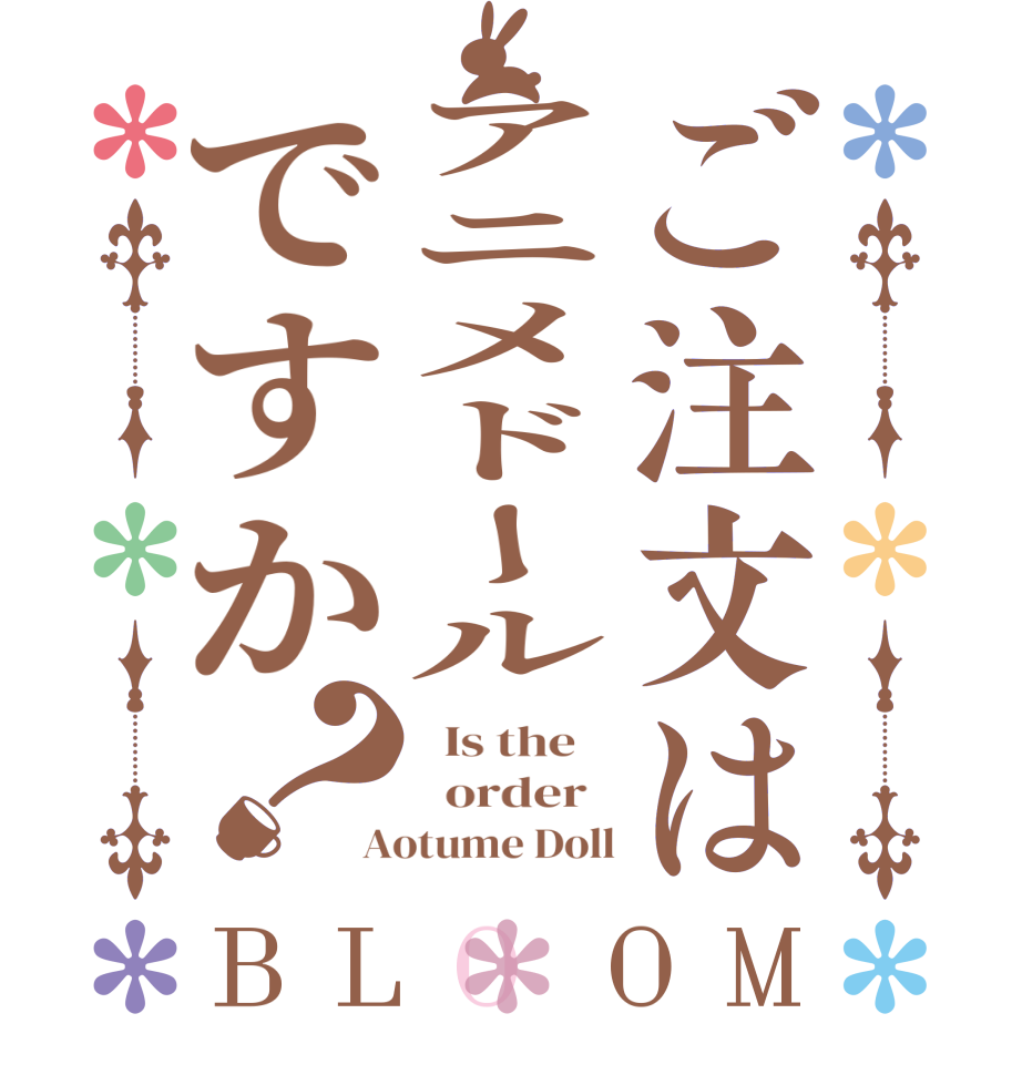 ご注文はアニメドールですか？BLOOM   Is the      order   Aotume Doll