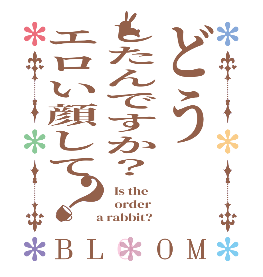 どうしたんですか？エロい顔して？BLOOM   Is the      order    a rabbit?  