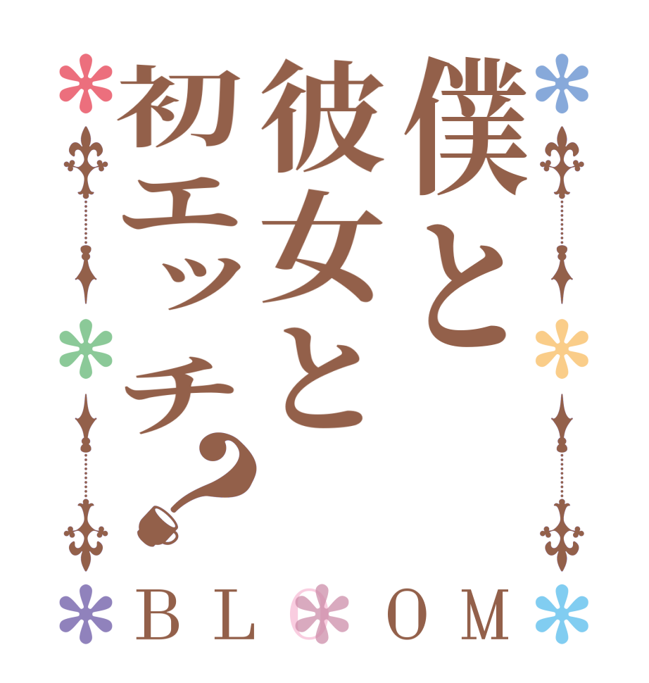 僕と彼女と初エッチ？BLOOM   