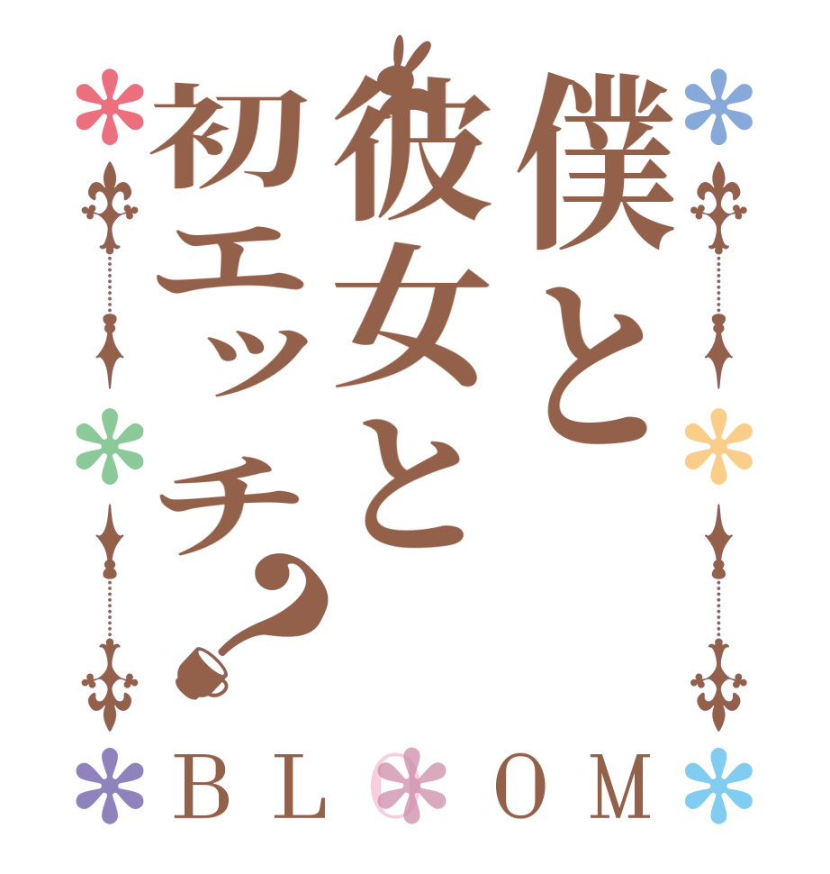 僕と彼女と初エッチ？BLOOM   