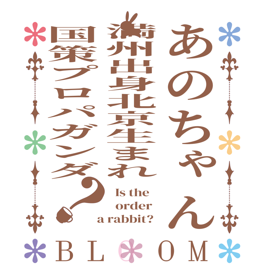 あのちゃん満州出身北京生まれ国策プロパガンダ？BLOOM   Is the      order    a rabbit?  