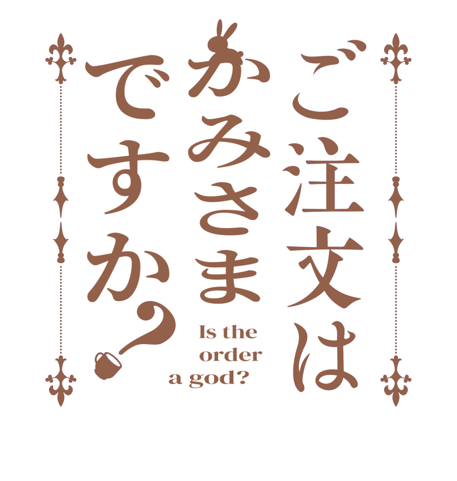 ご注文はかみさまですか？  Is the      order    a god?  