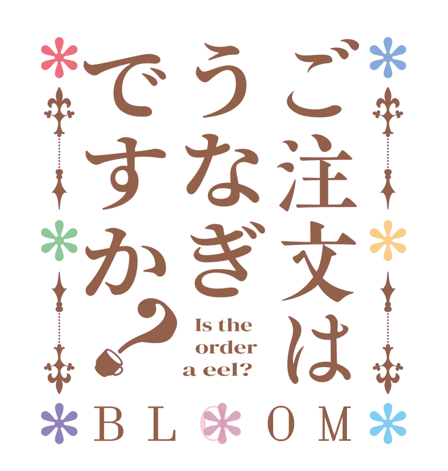 ご注文はうなぎですか？BLOOM   Is the      order       a eel?