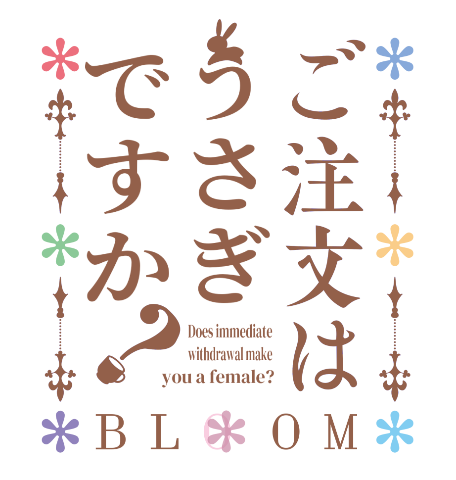 ご注文はうさぎですか？BLOOM Does immediate withdrawal make you a female?