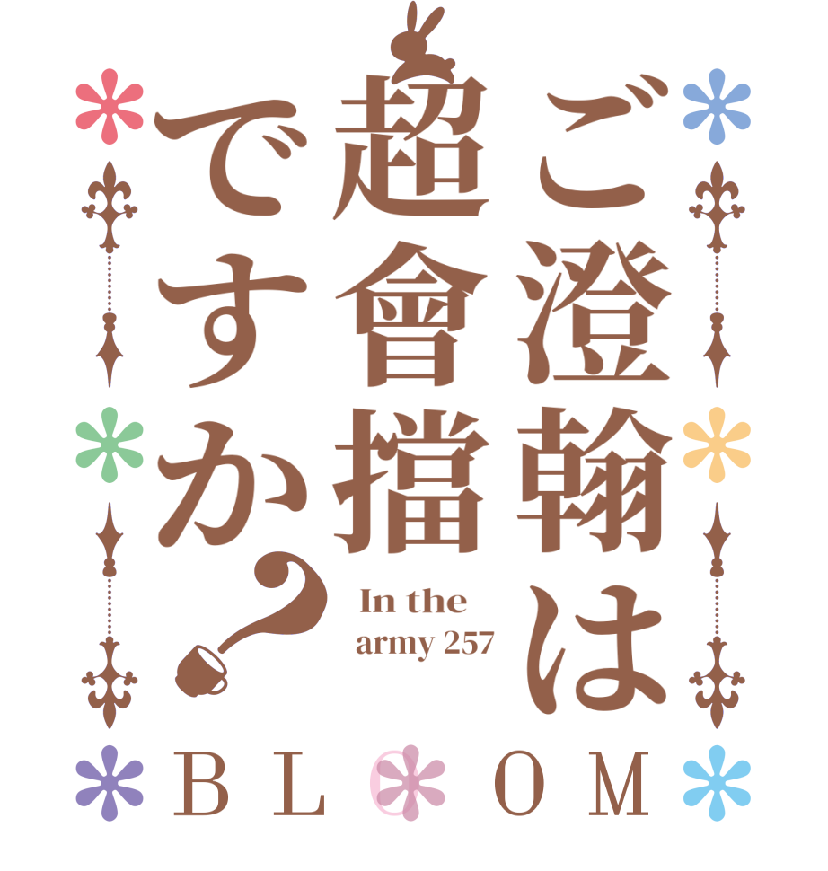 ご澄翰は超會擋ですか？BLOOM   In the      army 257 