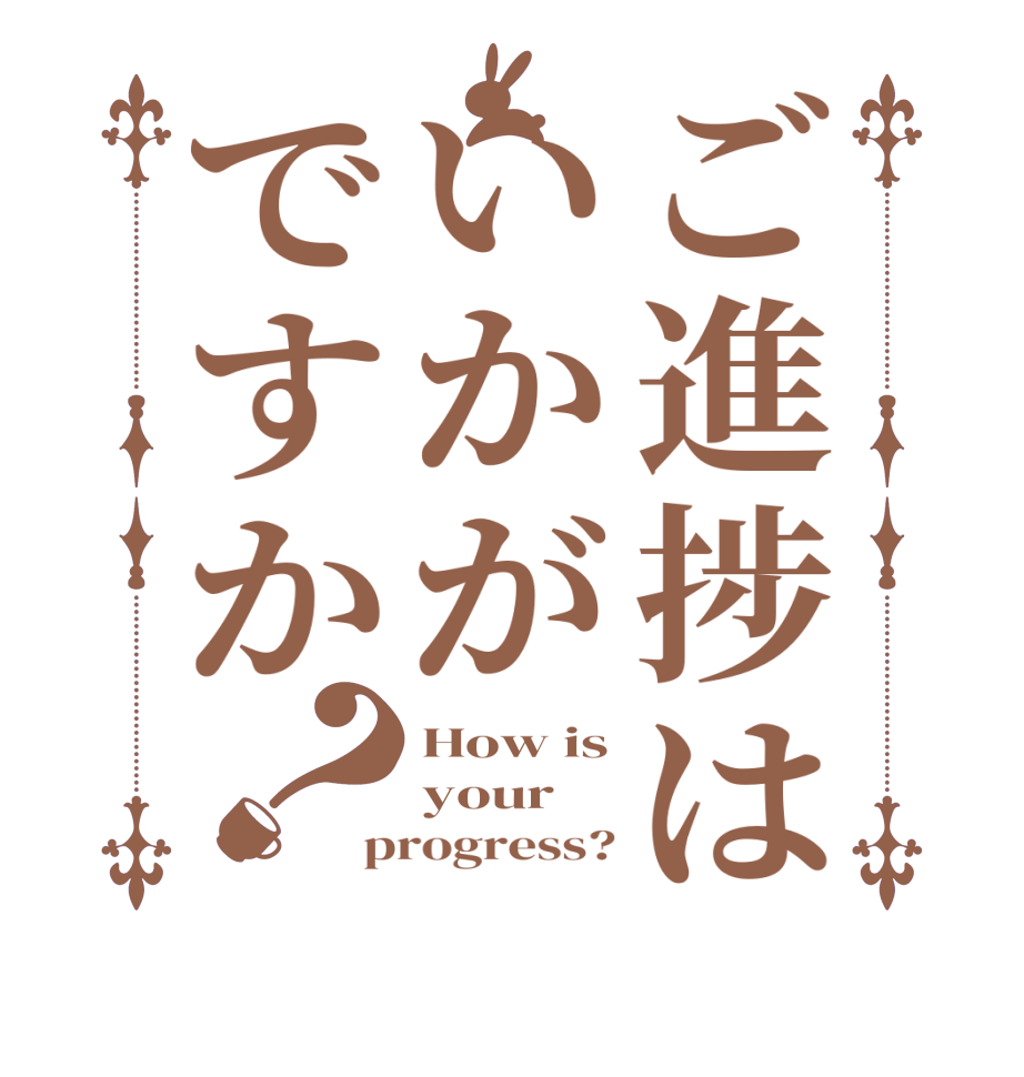 ご進捗はいかがですか？How is your progress?