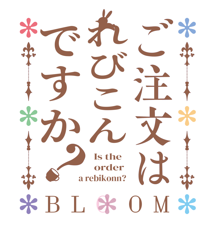 ご注文はれびこんですか？BLOOM   Is the      order    a rebikonn?  