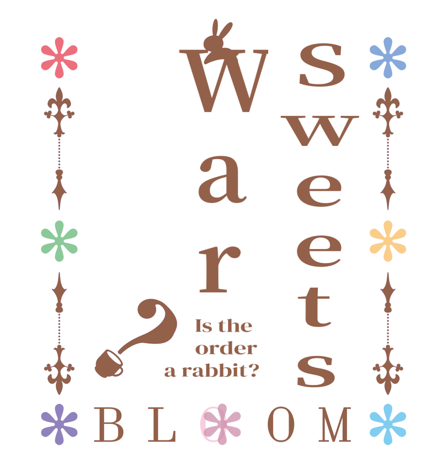 SweetsWar？BLOOM   Is the      order    a rabbit?  