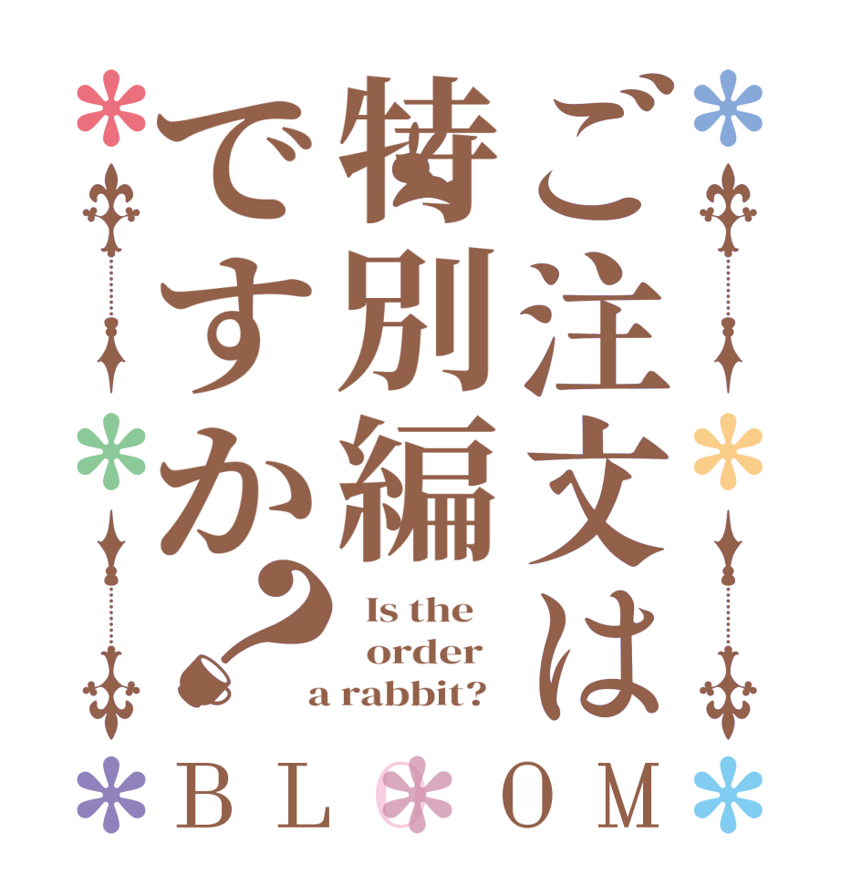 ご注文は特別編ですか？BLOOM   Is the      order    a rabbit?  