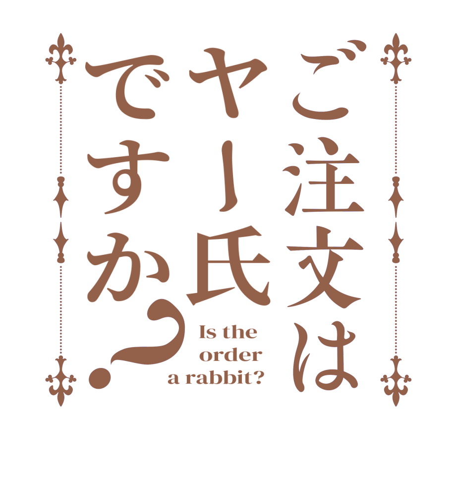 ご注文はヤー氏ですか？  Is the      order    a rabbit?  