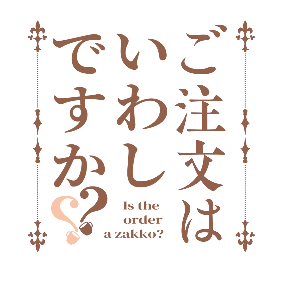 ご注文はいわしですか？？  Is the      order    a zakko?  