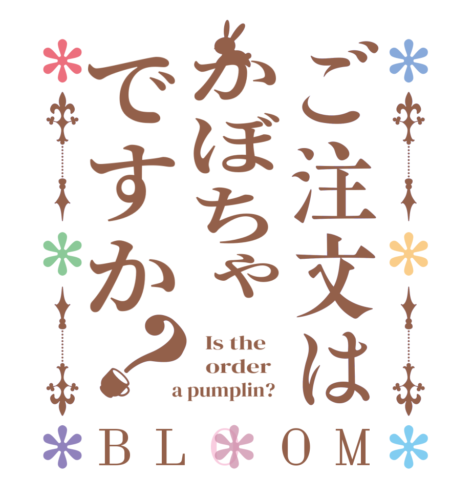 ご注文はかぼちゃですか？BLOOM   Is the      order    a pumplin?  