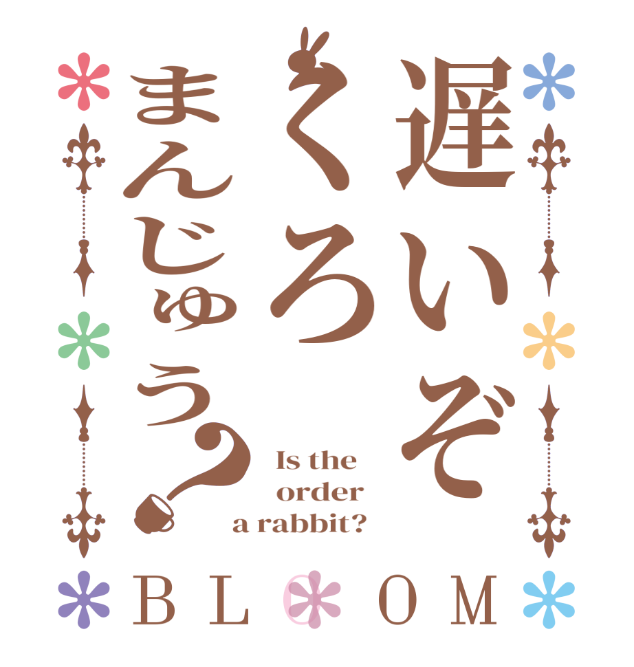 遅いぞくろまんじゅう？BLOOM   Is the      order    a rabbit?  