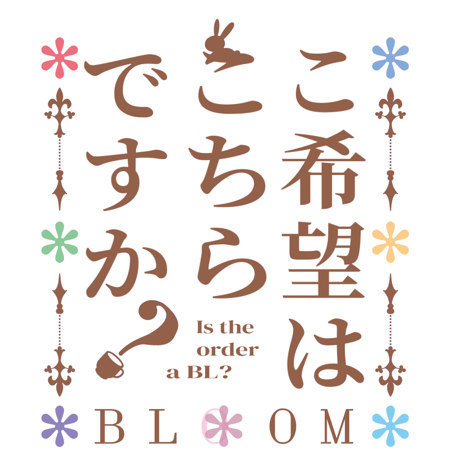 こ希望はこちらですか？BLOOM   Is the      order    a BL?  