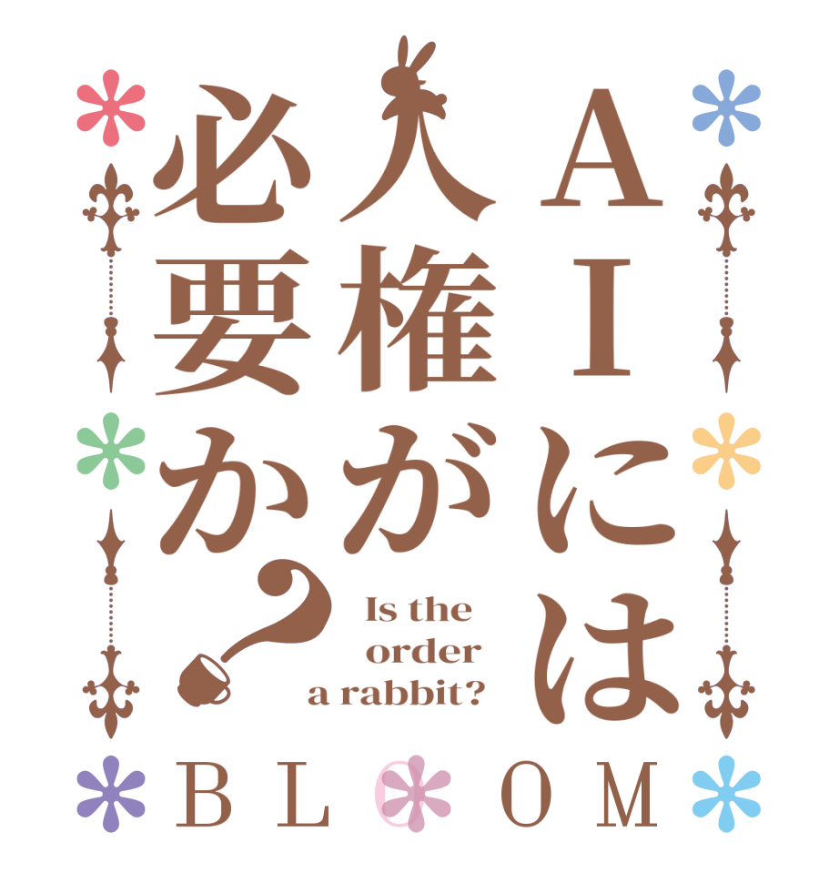 AIには人権が必要か？BLOOM   Is the      order    a rabbit?  