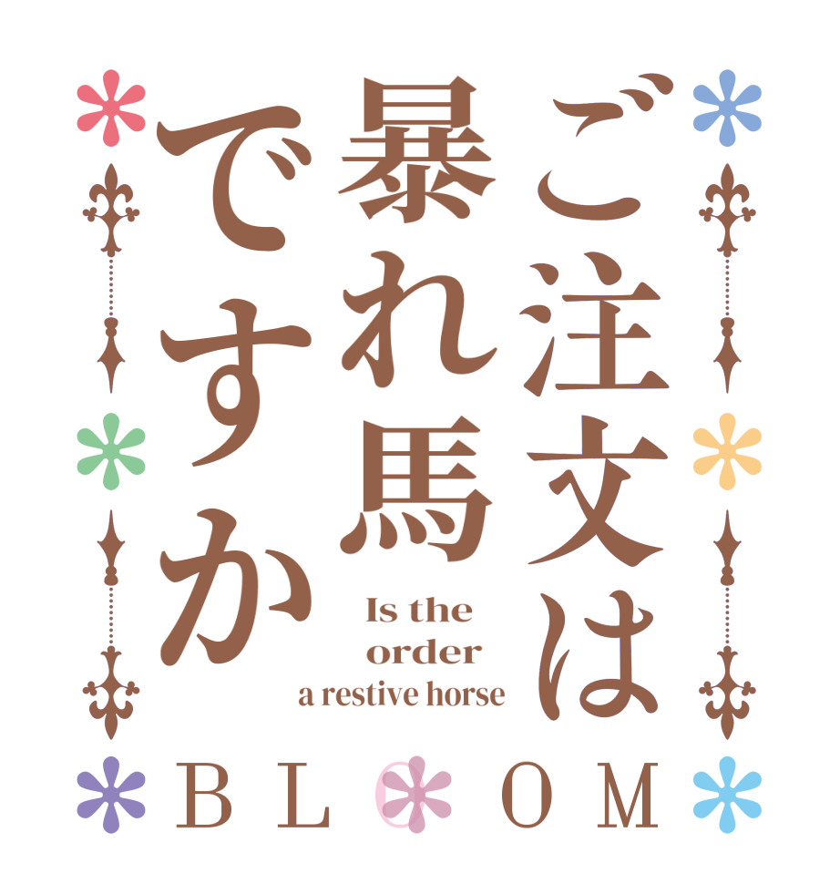 ご注文は暴れ馬ですかBLOOM   Is the      order   a restive horse