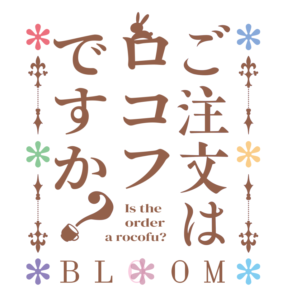 ご注文はロコフですか？BLOOM   Is the      order    a rocofu?  