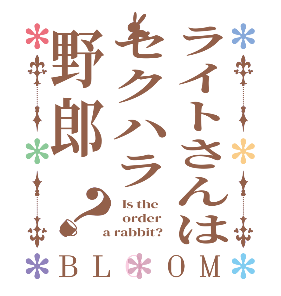 ライトさんはセクハラ野郎？BLOOM   Is the      order    a rabbit?  