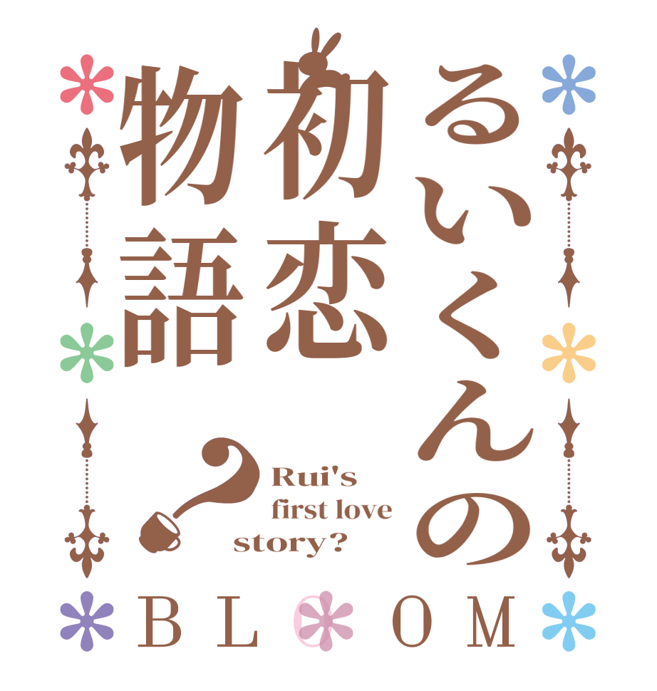 るいくんの初恋物語？BLOOM Rui's first love story?