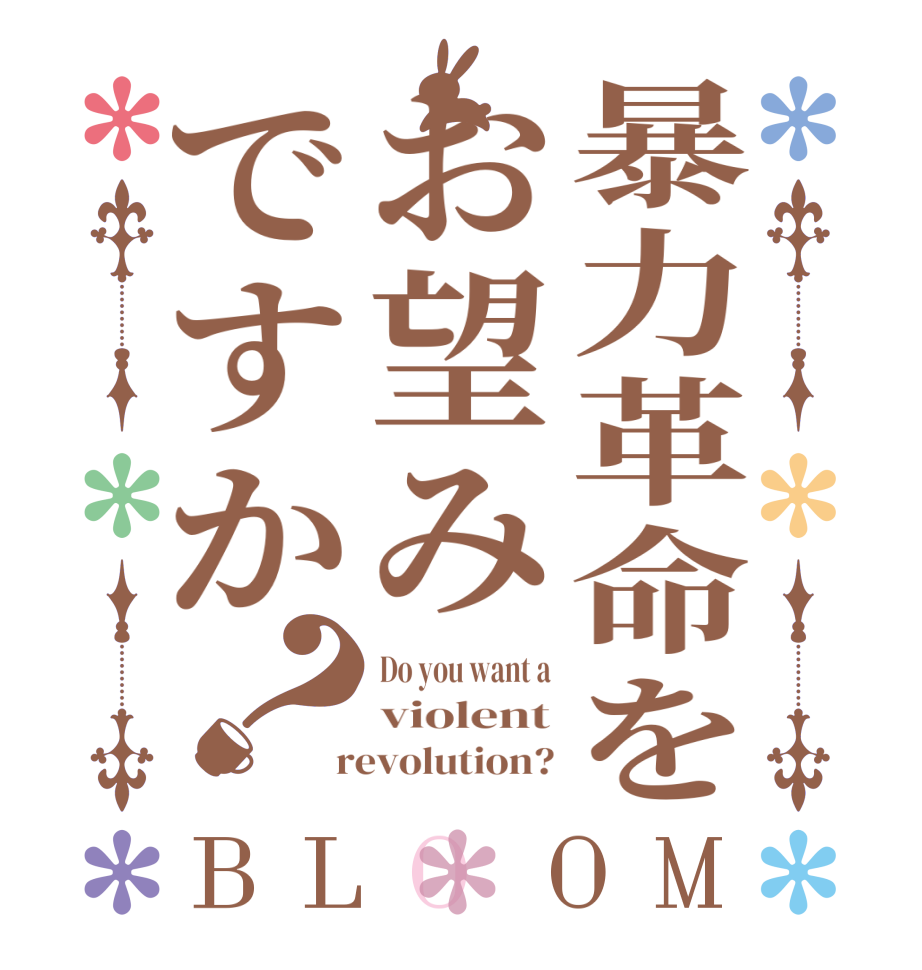 暴力革命をお望みですか？BLOOM Do you want a violent  revolution?