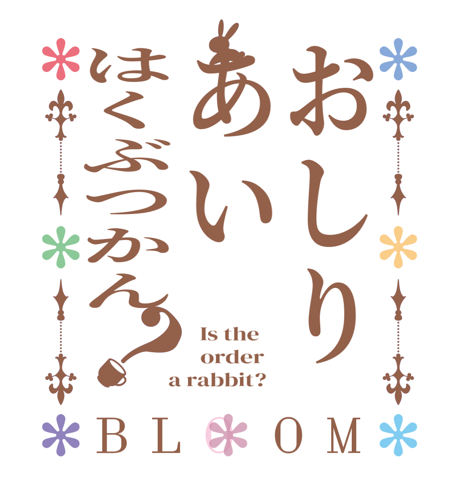 おしりあいはくぶつかん？BLOOM   Is the      order    a rabbit?  