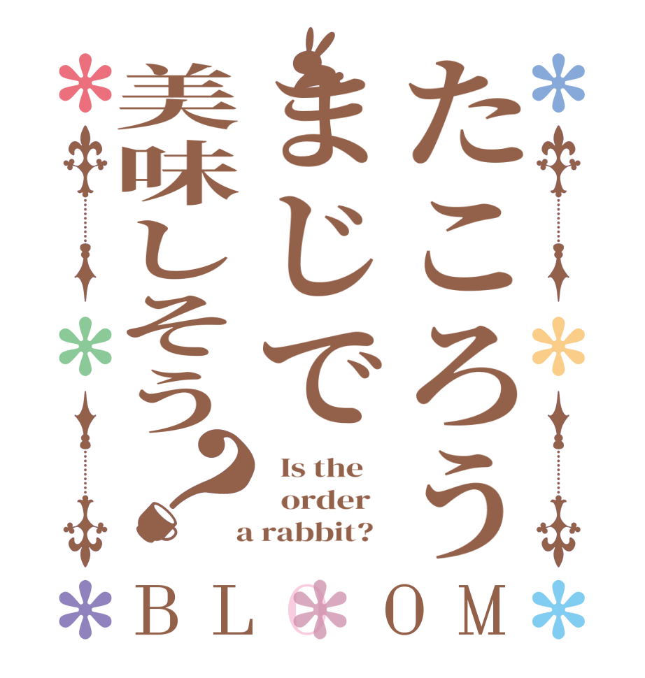 たころうまじで美味しそう？BLOOM   Is the      order    a rabbit?  