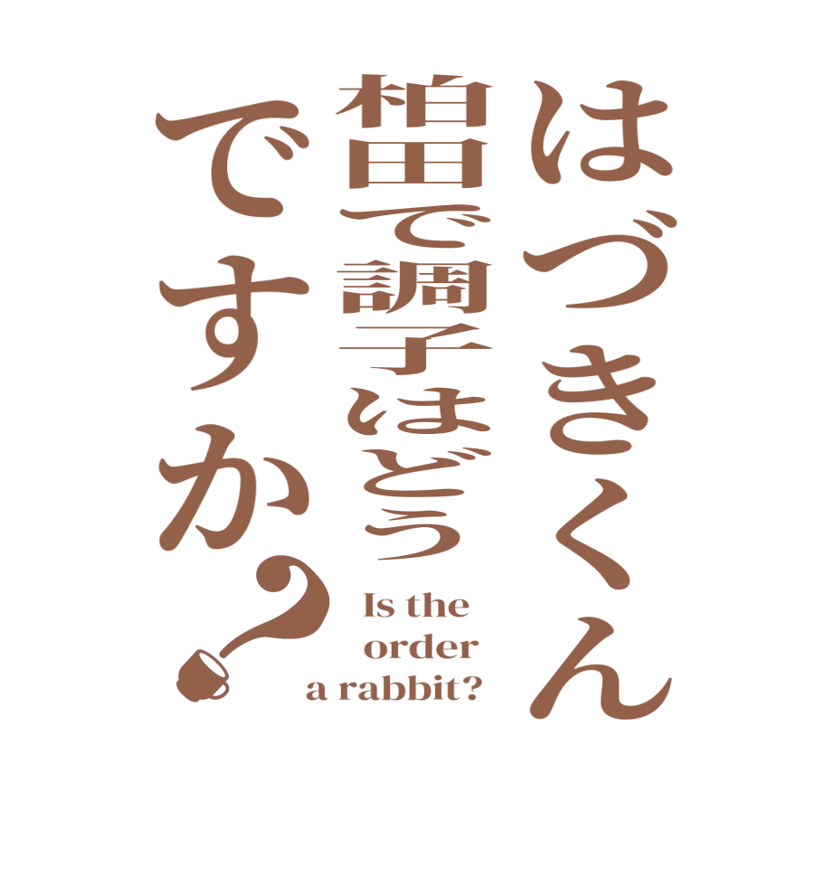 はづきくん柏田で調子はどうですか？  Is the      order    a rabbit?  