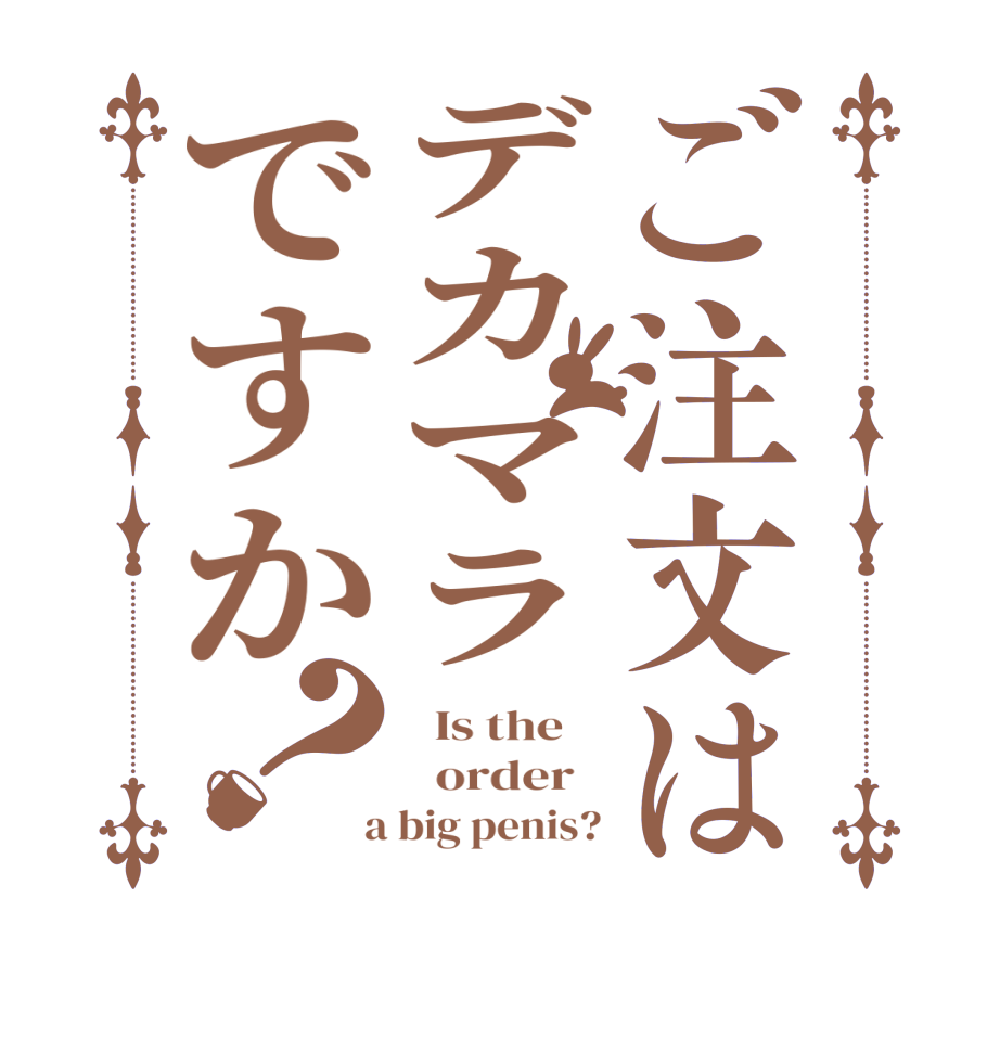 ご注文はデカマラですか？  Is the      order    a big penis?