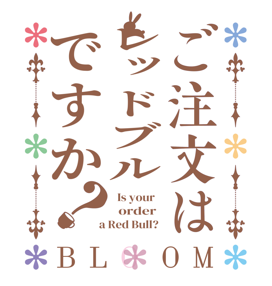 ご注文はレッドブルですか？BLOOM   Is your      order    a Red Bull?  