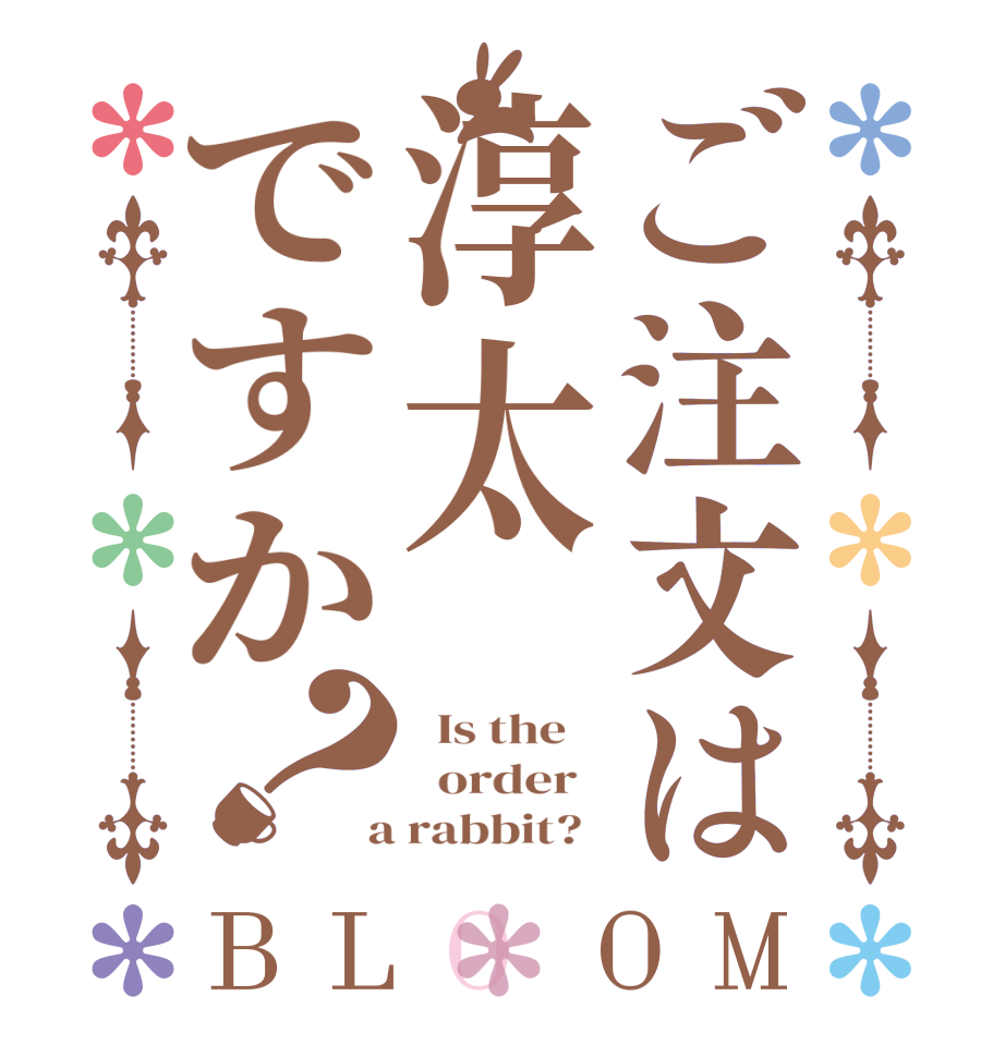 ご注文は淳太ですか？BLOOM   Is the      order    a rabbit?  