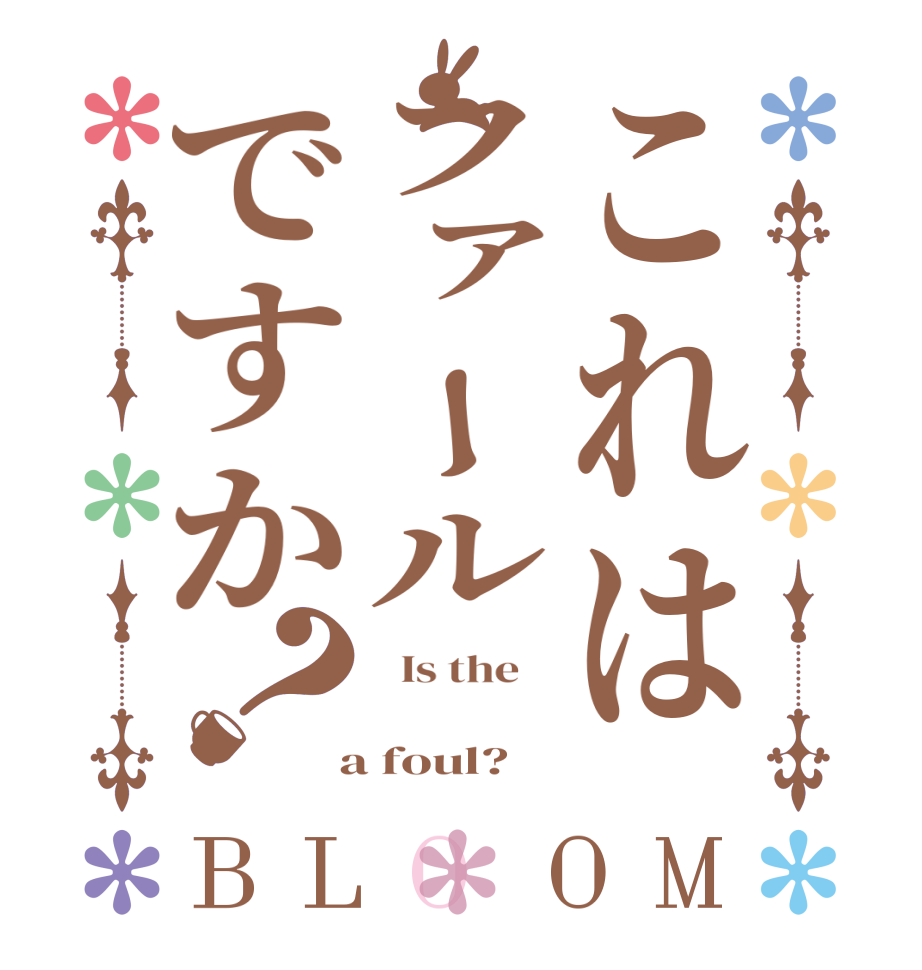 これはファールですか？BLOOM   Is the        a foul?  