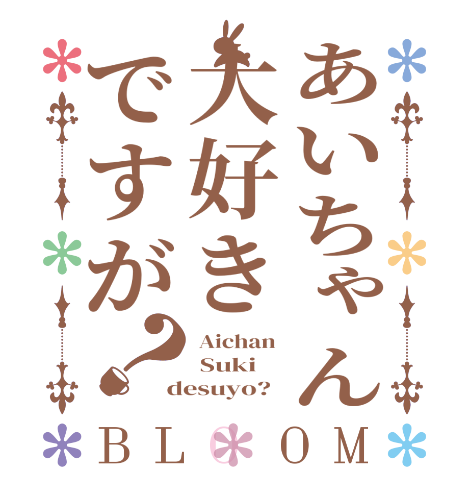 あいちゃん大好きですが？BLOOM  Aichan   Suki desuyo?  