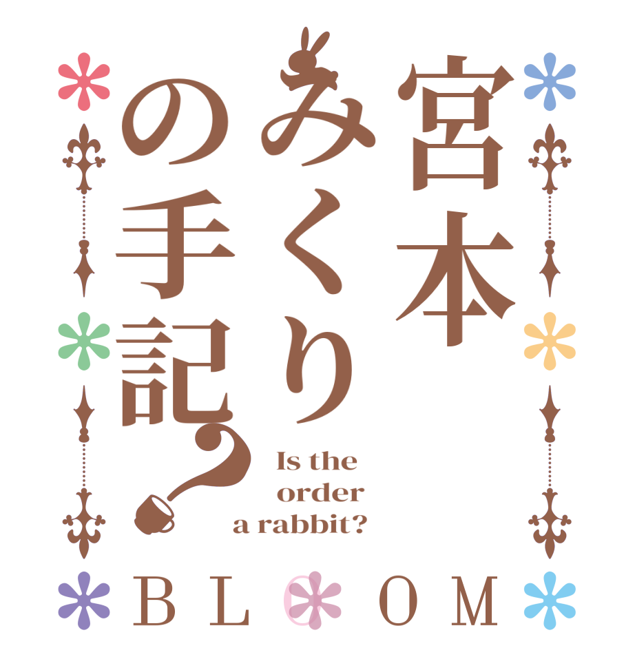 宮本みくりの手記？BLOOM   Is the      order    a rabbit?  