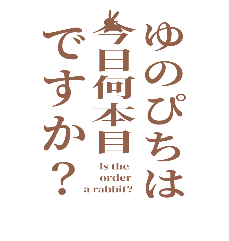 ゆのぴちは今日何本目ですか？  Is the      order    a rabbit?  