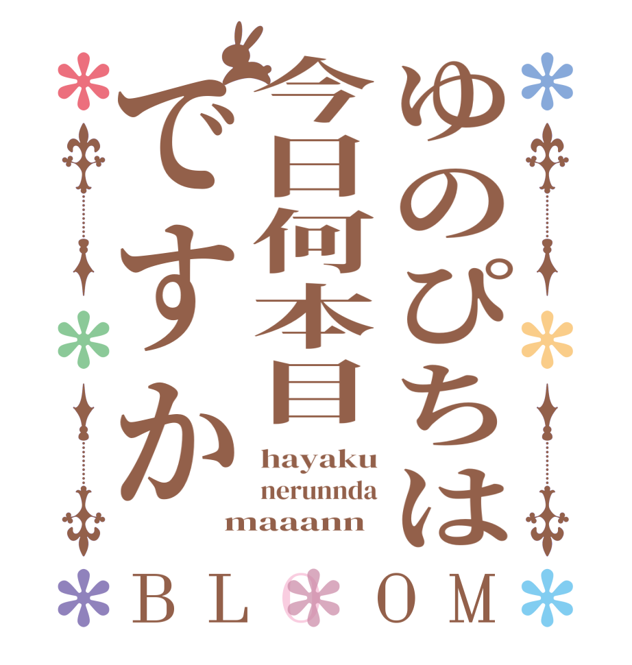 ゆのぴちは今日何本目ですかBLOOM hayaku nerunnda maaann