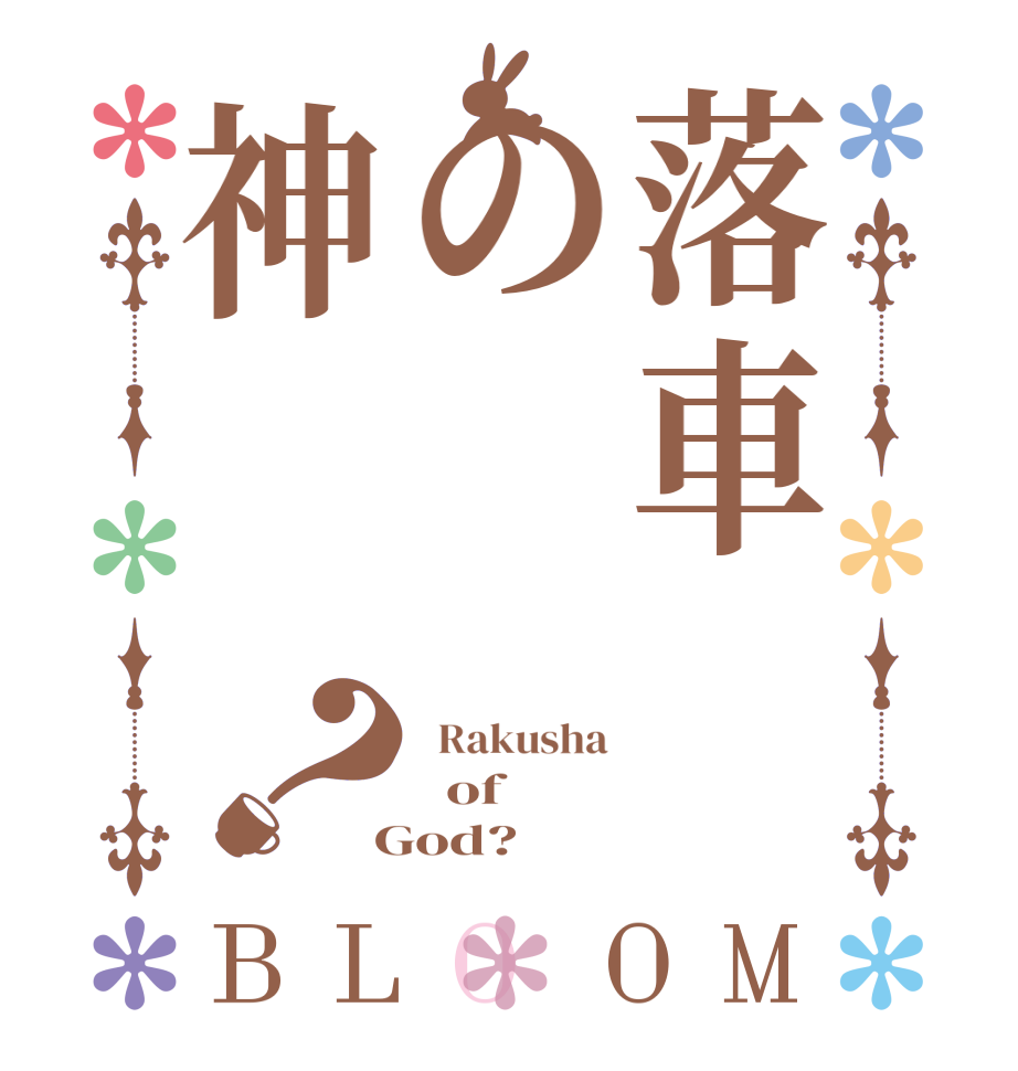 落車の神？BLOOM   Rakusha   of   God?  