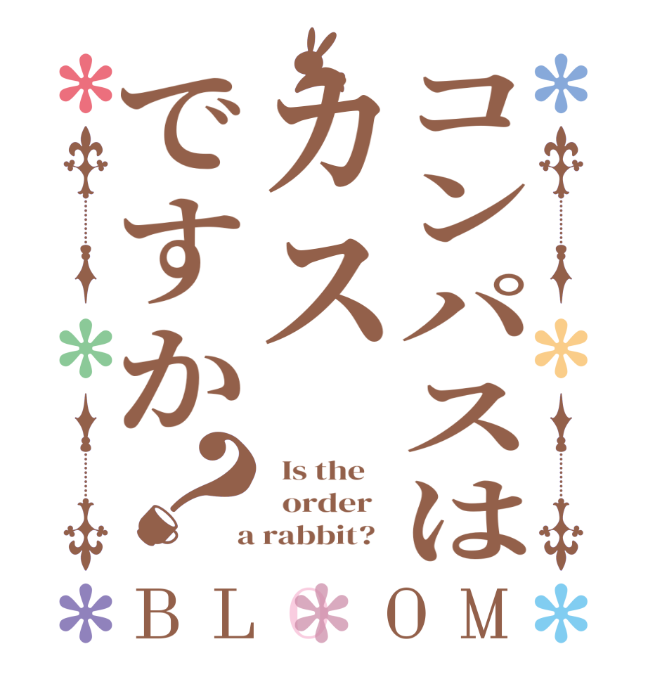 コンパスはカスですか？BLOOM   Is the      order    a rabbit?  