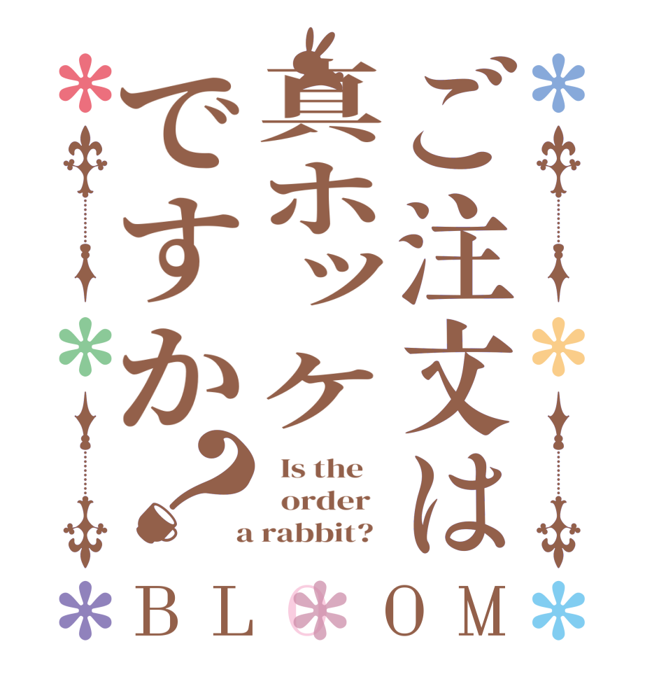 ご注文は真ホッケですか？BLOOM   Is the      order    a rabbit?  